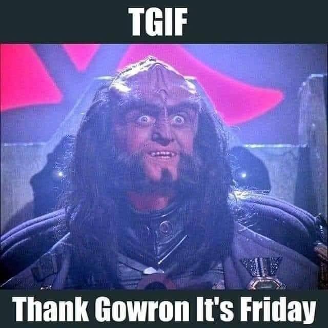 A meme showing Klingon Chancellor Gowron from Star Trek with his iconic bug eyes staring with a wide smile. The text reads TGIF - Thank Gowron it’s Friday.