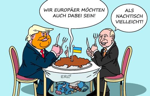 Trump und Putin sitzen am Tisch, als Mahl gibt es die Ukraine. Unter dem Tisch liegt Europa und bittet: "Wir Europäer möchten auch dabei sein!" Putin erwidert: "Als Nachtisch vielleicht!"
