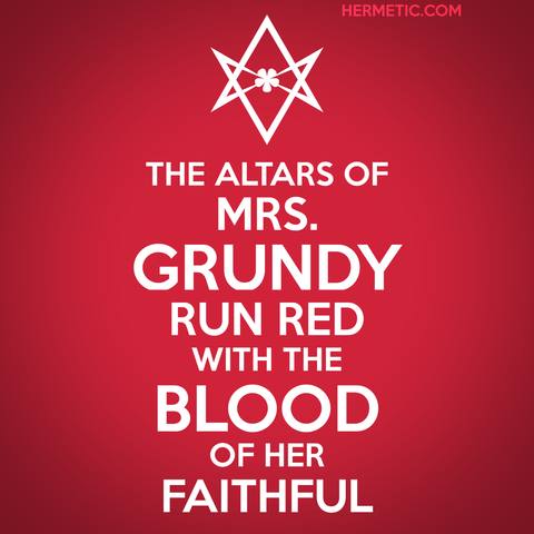 Square image, red background, white text. Inspired by the series of WWII propaganda posters from the UK, of which Keep Calm was one. Instead of a crown, an upside down unicursal hexagram. The text "the altars of Mrs. Grundy run red with the blood of her faithful" is from Aleister Crowley's New Comment on Ch I, 51 from Liber AL vel Legis, Book of the Law, quote and context with source linked through URL in post
