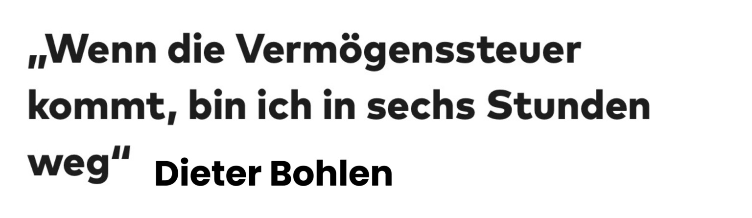 „Wenn die Vermögenssteuer kommt, bin ich in sechs Stunden weg" Dieter Bohlen