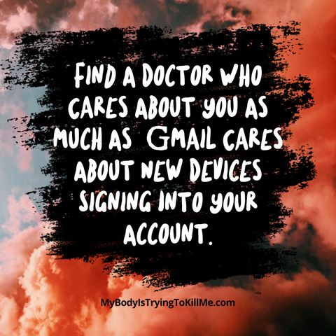 Find a doctor who cares about you as much as Gmail cares about new devices signing into your account - mybodyistryingtokillme.com