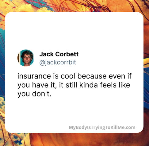 @jackcorrbit - insurance is cool because even if you have it, it still kinda feels like you don't