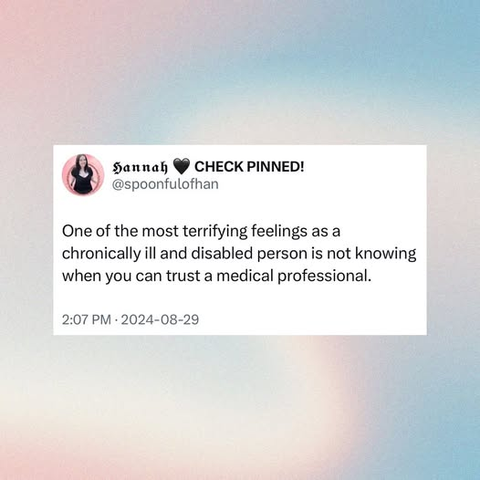 @spoonfulofhan - one of the most terrifying feelings as a chronically ill and disabled person is not knowing when you can trust a medical professional