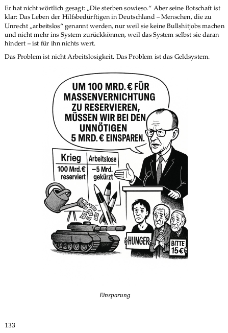 Seite 133 aus Dossier 2025, Band I, Teil 3. Karikatur: Friedrich Merz steht in Anzug am Rednerpult und sagt: "Um 100 MRD. € für Massenvernichtung zu reservieren, müssen wir bei den Unnötigen 5MRD € einsparen. Eine Gieskanne gießt Geldscheine auf einen Panzer. 3 Raketen stehen daneben. Im Hintergrund ein Schild mit Tabelle. Linke Seite: Krieg - 100 Mrd € reserviert, Rechts: Arbeitslose - 5 Mrd gekürzt. In der rechten unteren Ecke stehen 3 traurige Bettler mit Schildern "Hunger", "Bitte 15€"