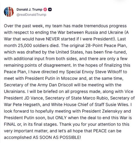 Trump claims his team has made "tremendous progress" on ending the war in Ukraine, stating only a few points of disagreement remain in the revisec U.S.-led peace plan. He's sending envoy Steve Witkoff to Moscow and Army Secretary Dan Driscol to meet with Ukrainians. Trump says he'll meet with Zelensky and Putin only when a deal is nearly finalized.