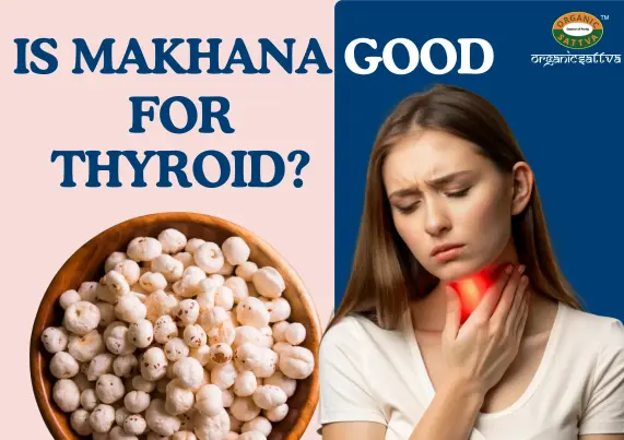 is organic sattva makhana good for thyroid?