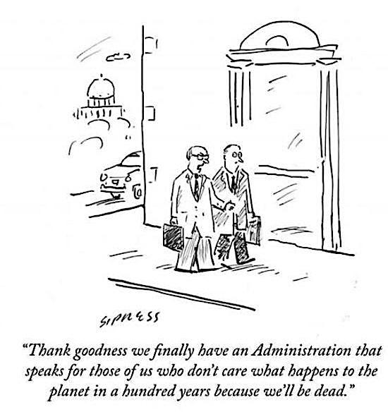 Two male civil servants walking down the street, one says to the other: “Thank goodness we finally have an Administration that speaks for those of us who don’t care what happens to the planet in a hundred years because we'll be dead.” 