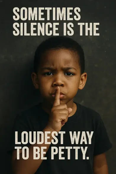 Sometimes silence is the loudest way to be petty.