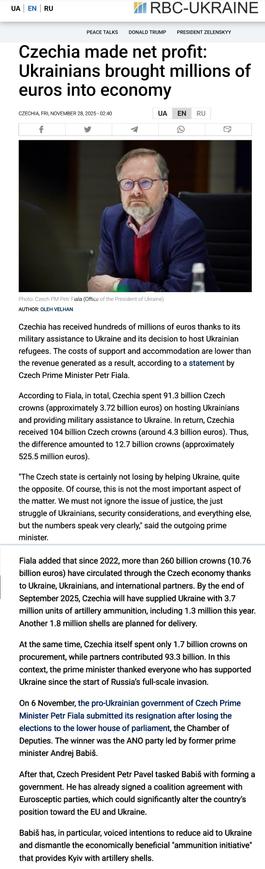According to Fiala, in total, Czechia spent 91.3 billion Czech crowns (approximately 3.72 billion euros) on hosting Ukrainians and providing military assistance to Ukraine. In return, Czechia received 104 billion Czech crowns (around 4.3 billion euros). Thus, the difference amounted to 12.7 billion crowns (approximately 525.5 million euros).

"The Czech state is certainly not losing by helping Ukraine, quite the opposite. Of course, this is not the most important aspect of the matter. We must not ignore the issue of justice, the just struggle of Ukrainians, security considerations, and everything else, but the numbers speak very clearly," said the outgoing prime minister.

https://newsukraine.rbc.ua/news/czechia-made-net-profit-ukrainians-brought-1764286832.html