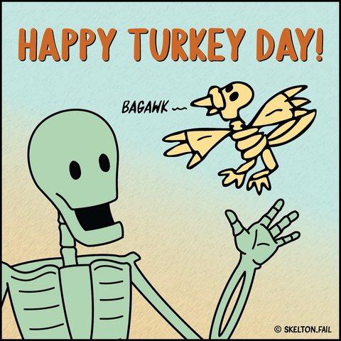 Skelton and Skeleturkey wishing you a Happy Turkey Day!