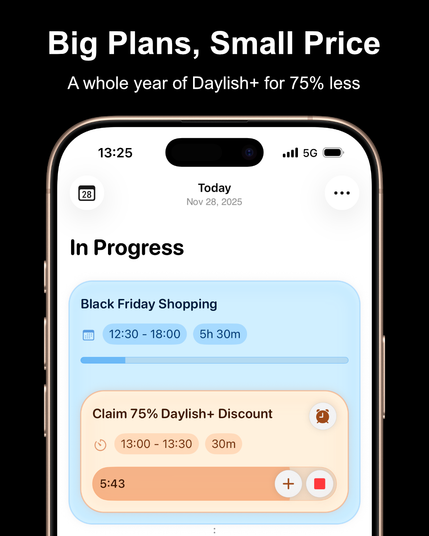 The text on a top says "big plan, small price - a whole year of Daylish+ for 75% percent less".

Below it is a screenshot of the app's main timeline interface with one calendar event called Black Friday Shopping and a nested timer item with the title "Claim 75% Daylish+ discount"