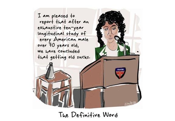 A cartoon illustration of a person with curly dark hair standing at a podium with a Harvard-style crest, reading from prepared remarks. A speech bubble says: “I am pleased to report that after an exhaustive ten-year longitudinal study of every American male over 70 years old, we have concluded that getting old sucks.” A small table with a water bottle and glass sits nearby, and the caption at the bottom reads, “The Definitive Word.”