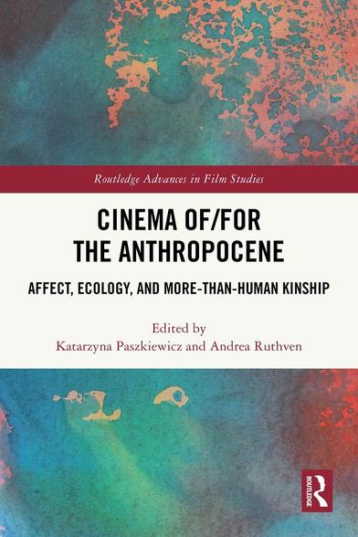 Cinema of/for the Anthropocene: Affect, Ecology, and More-Than-Human Kinship by Katarzyna Paszkiewicz & Andrea Ruthven, 2025
book cover