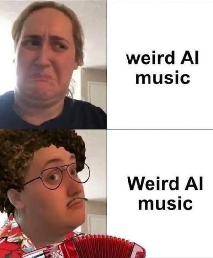A two-panel meme featuring a person with a disgusted expression in the top half labeled "weird Al music." The bottom half shows a person with a comical mustache and glasses, dressed in a colorful shirt, holding an accordion, labeled “Weird AL Music” in contrast to the hatred for AI music. 