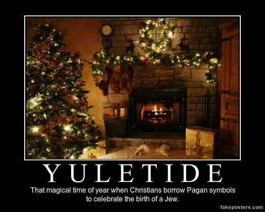 Yuletide

That magical time of year when Christians borrow Pagan symbols
to celebrate the birth of a Jew.