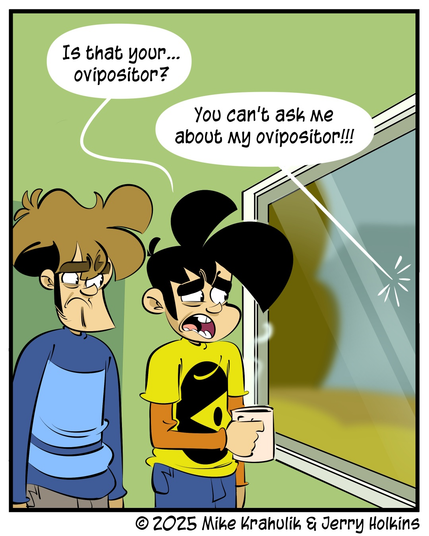 Gabe: Is that your... ovipositor?
Sweeney: You can't ask me about my ovipositor!!!