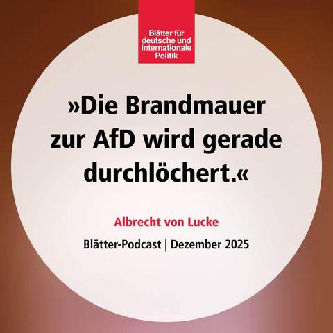 »Die Brandmauer zur AfD wird gerade durchlöchert«, Albrecht von Lucke, Blätter-Podcast, Dezember 2025