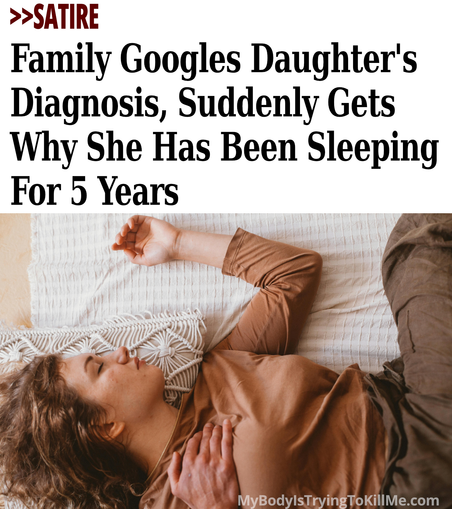>>Satire - Family Googles Daughter's Diagnosis, Suddenly Gets Why She Has Been Sleeping For 5 Years  - [pic of woman sleeping - MyBodylsTryingTokillMe.com