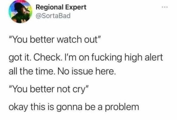 @sortabad -     

"You better watch out"    

got it. Check. I'm on fucking high alert all the time. No issue here.       

"You better not cry" okay this is gonna be a problem