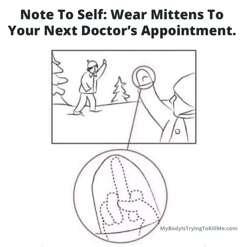 Not to Self: Wear mittens to next doctor's apppointment - pic of a guy waving to another guy with his hand in a mitten and inside his mitten he has a middle finger up - mybodyistryingtokillme.com