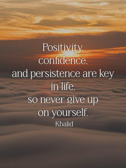 Positivity, confidence, and persistence are key in life. So never give up on yourself. - Khalid