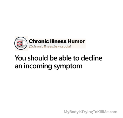 you should be able to decline an incoming symptom - mybodyistryingtokillme.com