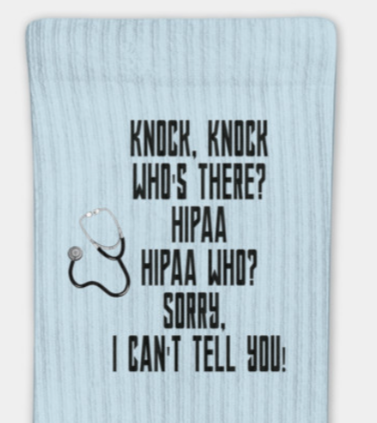 A pair of socks that says "Knock, Knock Who's there? HIPAA. HIPAA who? Sorry, I can't tell you. 