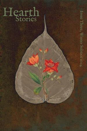 Book cover for Hearth Stories, Winter Solstice 2024 by LM Zaerr, Alicia Adam’s, Coll Marshall, Sarah Connell, Michael M. Jones, A. Katherine Black, and Alfred, Lord Tennyson. Image on cover shows a teardrop-shaped leaf that has no color left in it. Some red and orange flowers have been embroidered onto it which makes me think the leaf was probably created by a human, too, as something this thin and translucent would crumble if someone actually tried to embroider it. 