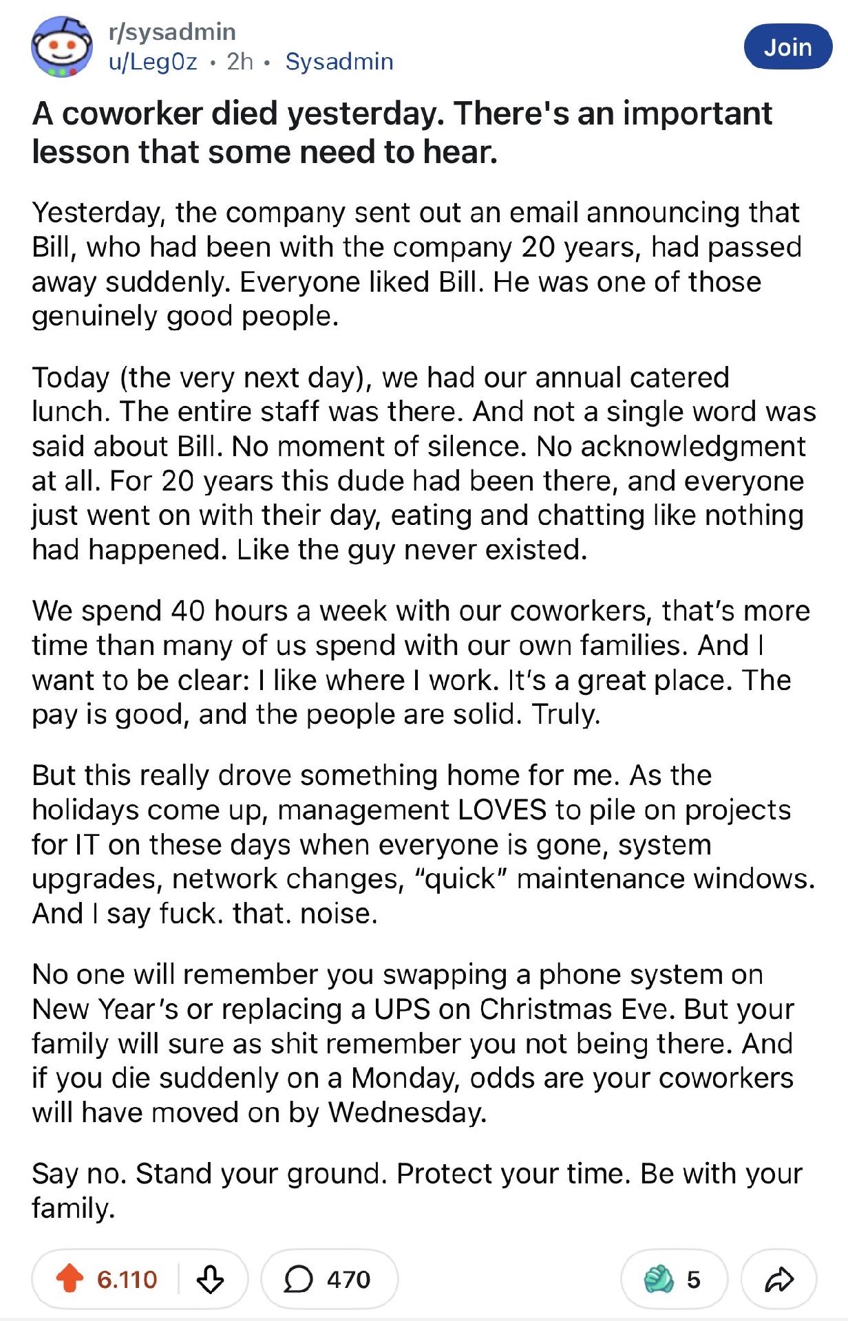 Ein Screenshot eines Reddit Beitrags im Subreddit r/sysadmin. Oben sieht man das Reddit Logo, den Benutzernamen u/Leg0z und den Hinweis Sysadmin. Darunter steht ein langer Text über den Tod eines Kollegen namens Bill und darüber, wie das Unternehmen damit umging. Der Beitrag enthält mehrere Absätze, die schildern, dass Bill 20 Jahre lang im Unternehmen war, plötzlich verstarb und dass am nächsten Tag bei einem Firmenessen niemand ihn erwähnte. Der Autor reflektiert darüber, wie Menschen im Arbeitsleben schnell vergessen werden, während die eigene Familie die Abwesenheit sehr wohl bemerkt. Am Ende fordert der Autor die Lesenden auf, ihre Zeit zu schützen und für ihre Familie da zu sein. 