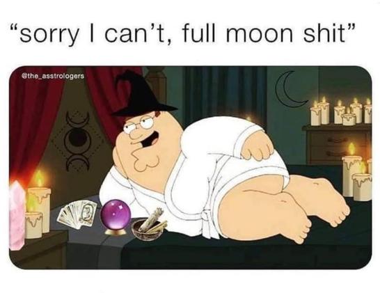 He's t set cartoon guy from Family Guy, lYing on his side suggestively Inna white robe and black witch hat, surrounded by candles and tarot and sage in a bowl etc. text above says "sorry I can't, full moon shit".