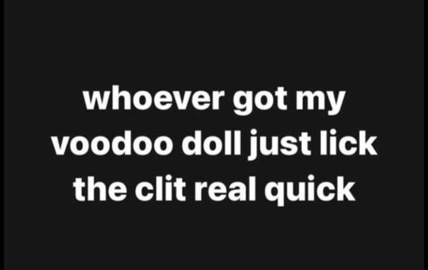 White text on black background. Text says "whoever got my voodoo doll just like the clit real quick."
