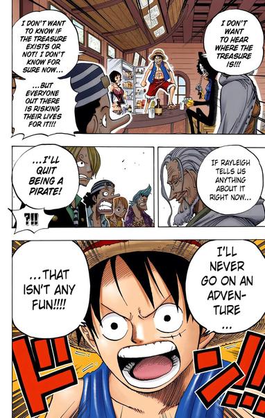 from One Piece chapter 507. Luffy and the Straw Hats are at Shakky's bar with Rayleigh. Luffy is saying he doesn't want to be told where the One Piece is, and if he did he'd quit being a pirate. "I'll never go on an adventure that isn't any fun!"