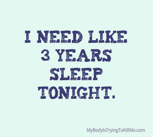 I need like 3 years sleep tonight