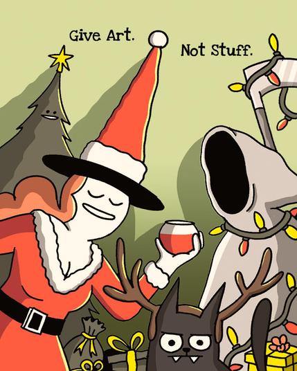 A cartoon illustration showing a witch dressed as  Santa Claus holding a mug and standing next to a black cat dressed as a reindeer and the Grim Reaper decorated with Christmas lights, with a decorated Christmas tree in the background. The text reads "Give Art. Not Stuff."