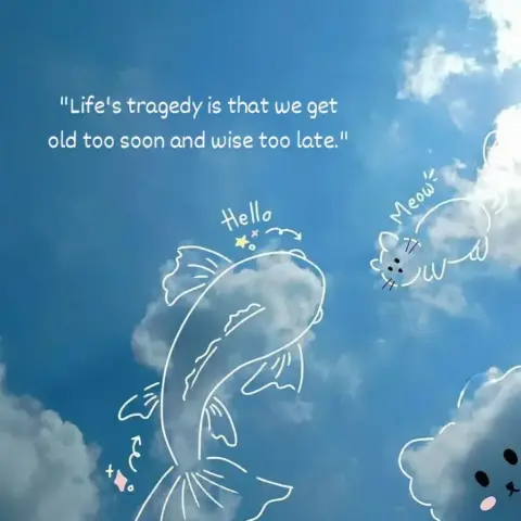 Life's tragedy is that we get old too soon and wise too late.