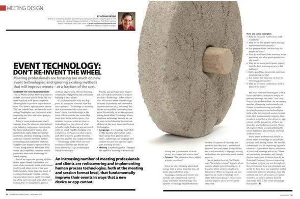 EVENT TECHNOLOGY: DON’T RE-INVENT THE WHEEL Meeting professionals are focusing too much on new event technologies, and ignoring existing methods that will improve events—at a fraction of the cost. REMEMBER THE 1970S TELEVISION SERIES The Six Million Dollar Man? It featured a former astronaut whose limbs and eye were replaced with bionic implants, allowing him to perform super-human feats. The show’s opening catch phrase “We can rebuild him…we have the technology” highlights our fascination with improving our lives via better gadgets and software. Today’s event professionals aren’t immune from the allure of new technology. Industry conferences incorporate the latest and greatest mobile and gamification apps, video-streaming platforms, attendee tracking systems, audience response systems, mobile networking and registrant analytics. Suppliers are happy to sponsor these events, using them to showcase their wares and, hopefully, convince participants that their new technology is worth buying…