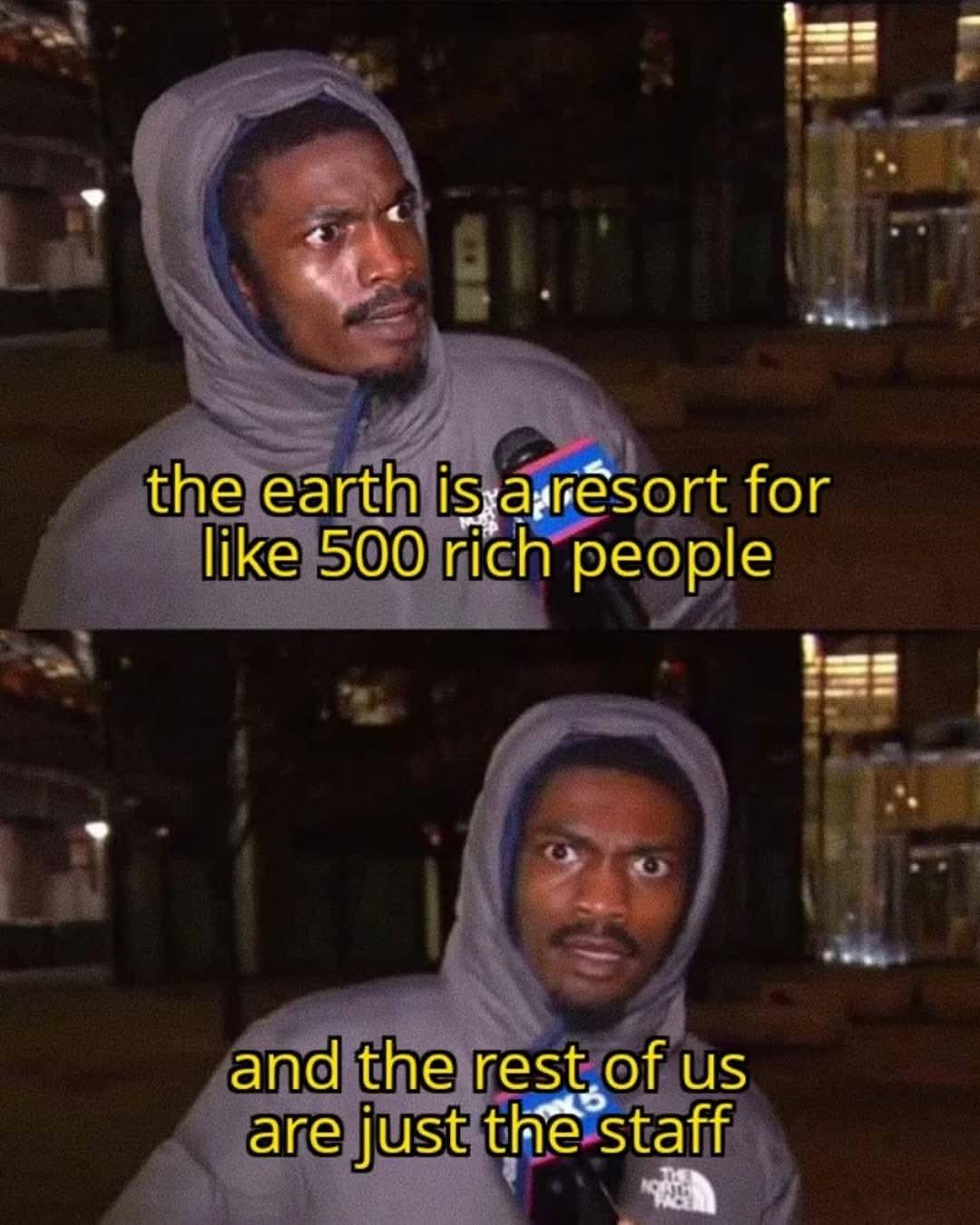 Picture that asserts: "Earth is a resort for 500 people - the rest of us are just staff."