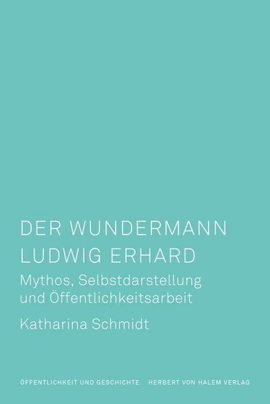 Cover zu Katharina Schmidt, Der Wundermann Ludwig Erhard. Mythos, Selbstdarstellung und Öffentlichkeitsarbeit