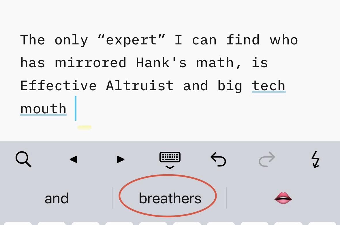 The only "expert" I can find who has mirrored Hank's math, is Effective Altruist and big tech mouth Predictive text suggest "breathers"