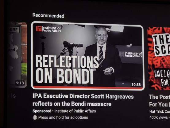 A sponsored video, that showed up in my YouTube feed tonight, from the Institute of Public Affairs, titled REFLECTIONS ON BONDI.

I will not watch it, to find out how excremental this is from a bunch of right wing ghouls. 