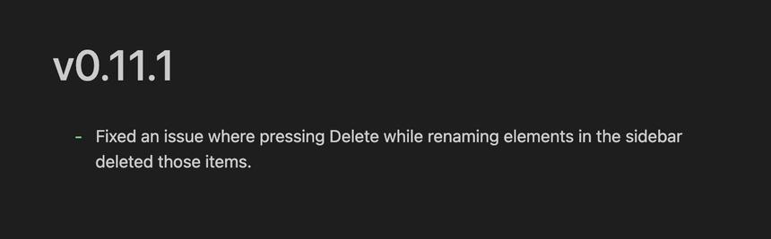 v0.11.1
- Fixed an issue where pressing Delete while renaming elements in the sidebar
deleted those items.