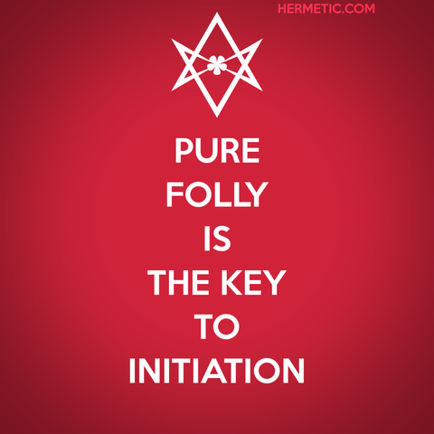 Square image, red background, white text. Inspired by the series of WWII propaganda posters from the UK, of which Keep Calm was one. Instead of a crown, an upside down unicursal hexagram. The text "Pure folly is the Key to Initiation." is Aleister Crowley in The Heart of the Master, quoted with source cited, through URL in post