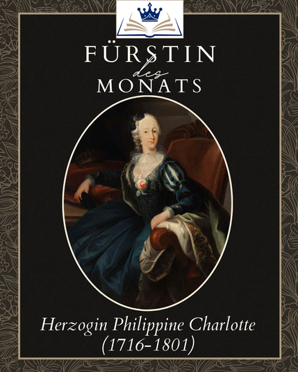 Gemaltes Porträt der Herzogin Philippine Charlotte von Braunschweig-Wolfenbüttel (1716–1801). Die Fürstin sitzt in repräsentativer Haltung auf einem Sessel und trägt ein elegantes blaues Kleid des 18. Jahrhunderts mit Spitzenbesatz. Das Bild ist in ein grafisch gestaltetes Titelmotiv eingebettet mit der Aufschrift „Fürstin des Monats“ sowie ihrem Namen und ihren Lebensdaten.