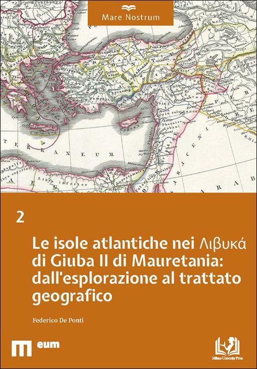 Le isole atlantiche nei Λιβυκά di Giuba II di Mauretania: dall’esplorazione al trattato geografico
di Federico De Ponti
Milano University Press, 2025