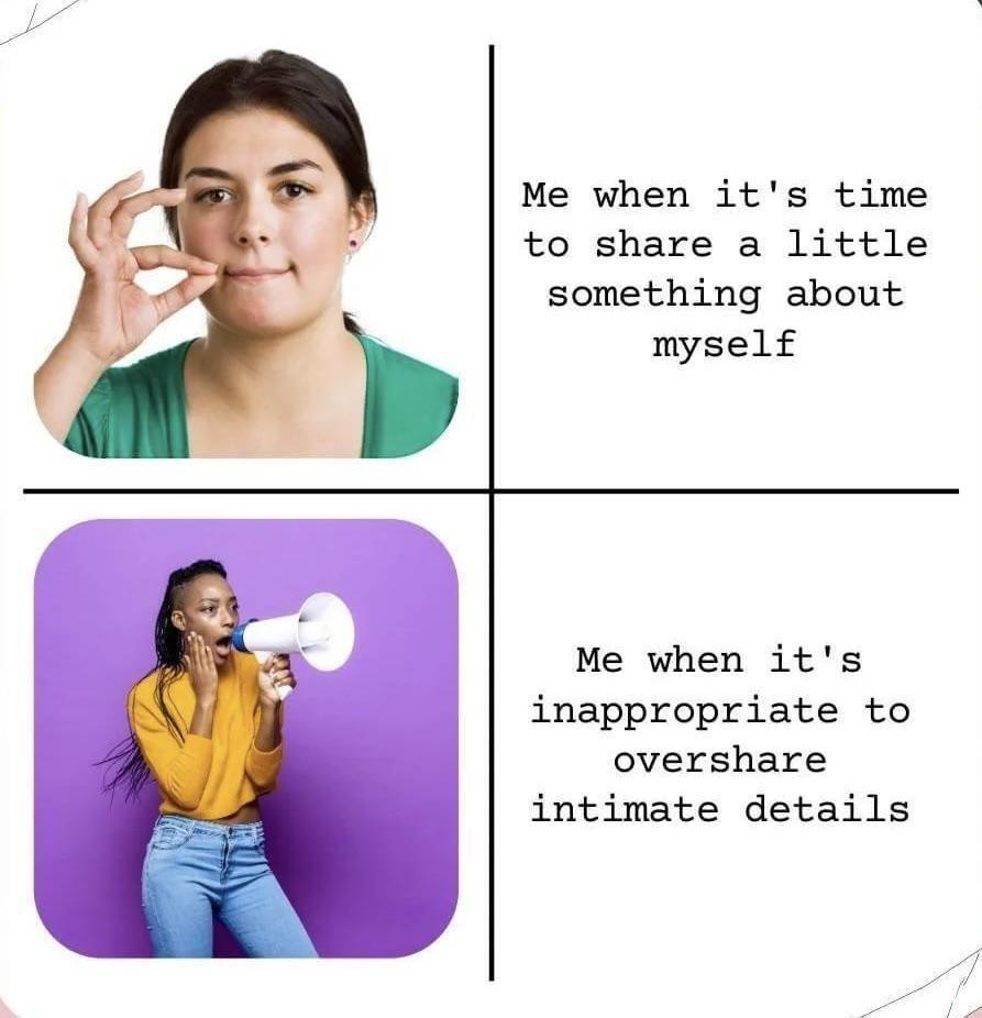 This meme humorously contrasts two scenarios: a young woman with dark hair, wearing a green top, gestures with her fingers to her lips, signifying silence and discretion, captioned "Me when it's time to share a little something about myself." Below, a woman with braided hair, sporting a vibrant yellow sweater and blue jeans, holds a megaphone to her mouth, her expression wide and ready to broadcast, accompanied by the text "Me when it's inappropriate to overshare intimate details." The stark white background in the top half and the bold purple backdrop in the bottom half create a clear separation between these opposing expressions of communication.