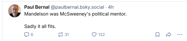 Paul Bernal @paulbernal.bsky.social - 4h

Mandelson was McSweeney's political mentor.

Sadly it all fits.

Qs on Q 132 Qa