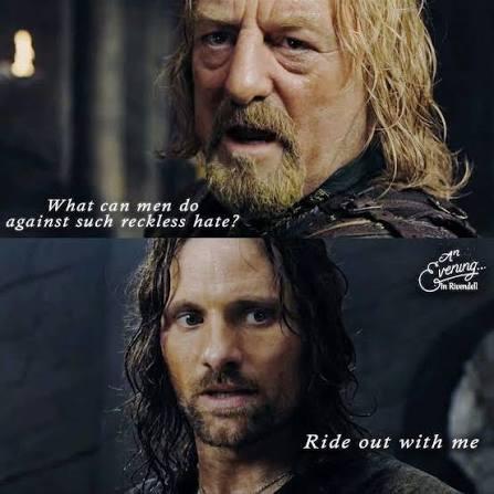 Two panel meme from Lord of the rings, returning the king where the King Theoden says what can men do against such reckless hate? Aragon replies ride out with me.