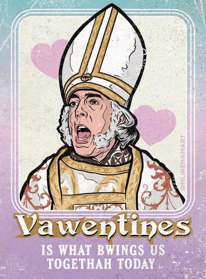 “Yawentines IS WHAT BWINGS US TOGETHAH TODAY”
