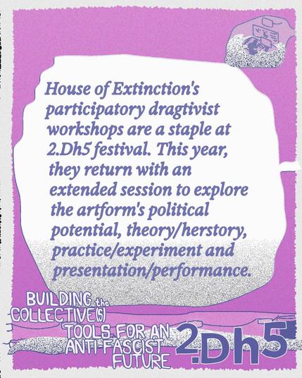 House of Extinction's participatory dragtivist workshops are a staple at 2.Dh5 festival. This year, they return with an extended session to explore the artform's political potential, theory/herstory, practice/experiment and presentation/performance. 