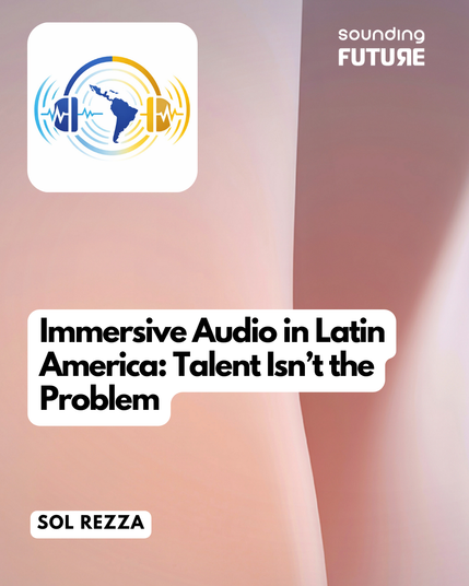 Immersive Audio in Latin America: Talent Isn’t the Problem